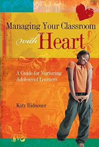 Managing Your Classroom with Heart A Guide for Nurturing Adolescent Learners
