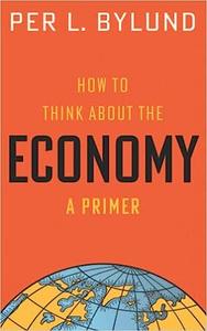 How to Think about the Economy A Primer