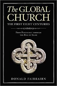 The Global Church–––The First Eight Centuries From Pentecost through the Rise of Islam