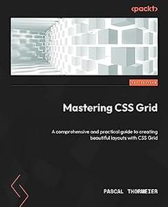Mastering CSS Grid A comprehensive and practical guide to creating beautiful layouts with CSS Grid [repost]