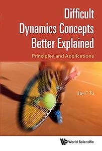 Difficult Dynamics Concepts Better Explained Principles and Applications