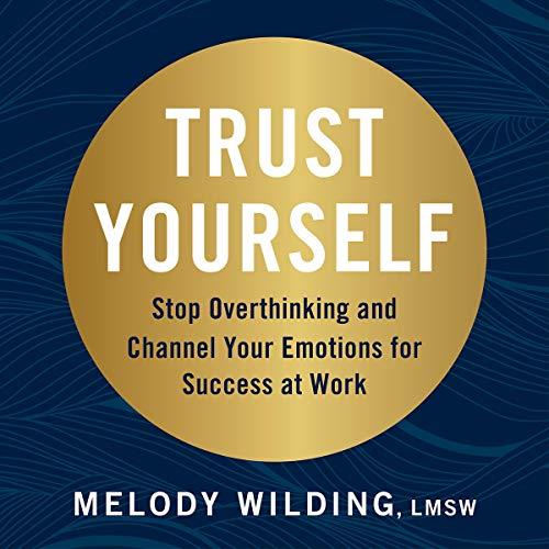 Trust Yourself Stop Overthinking and Channel Your Emotions for Success at Work [Audiobook]