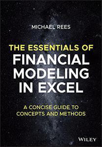 The Essentials of Financial Modeling in Excel A Concise Guide to Concepts and Methods