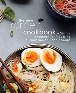 The New Ramen Cookbook A Simple Cookbook for Preparing Delicious Ramen Noodle Soups (2nd Edition)