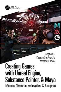 Creating Games with Unreal Engine, Substance Painter, & Maya Models, Textures, Animation, & Blueprint 