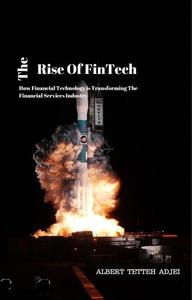 The Rise Of FinTech How Financial Technology is Transforming The Financial Services Industry