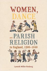 Women, Dance and Parish Religion in England, 1300-1640 Negotiating the Steps of Faith