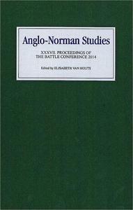 Anglo-Norman Studies XXXVII Proceedings of the Battle Conference 2014
