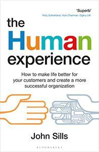The Human Experience How to make life better for your customers and create a more successful organization