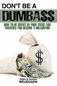 Don't Be a Dumba$$ How to be Smart in Your Teens and Twenties and Become a Millionaire