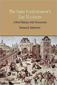 The St. Bartholomew’s Day Massacre A Brief History with Documents