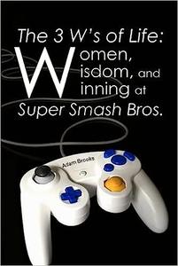 The 3 W’s of Life Women, Wisdom, and Winning at Super Smash Bros