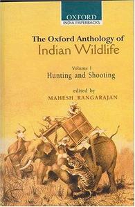 The Oxford Anthology of Indian Wildlife, Volume 1 Hunting and Shooting