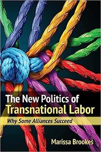 The New Politics of Transnational Labor Why Some Alliances Succeed