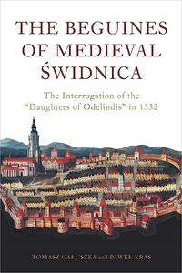 The Beguines of Medieval Świdnica The Interrogation of the Daughters of Odelindis in 1332