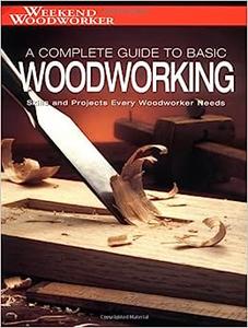 Weekend Woodworker A Complete Guide to Basic Woodworking Skills and Projects Every Woodworker Needs 