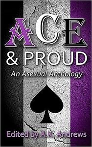 Ace & Proud An Asexual Anthology