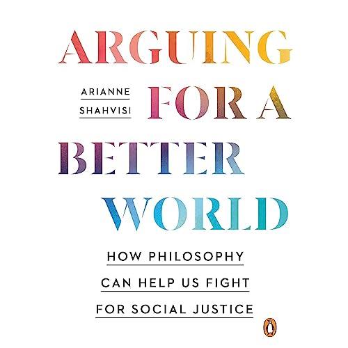 Arguing for a Better World How Philosophy Can Help Us Fight for Social Justice [Audiobook]