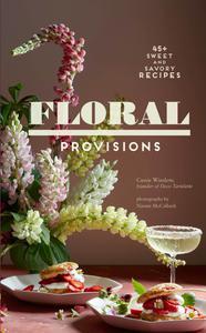 Floral Provisions 45+ Sweet and Savory Recipes