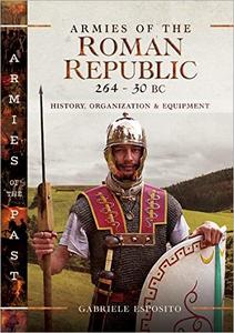 Armies of the Roman Republic 264-30 BC History, Organization and Equipment