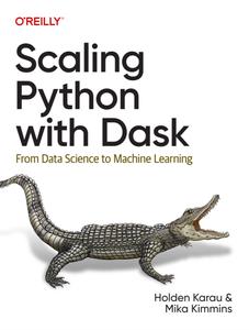 Scaling Python with Dask From Data Science to Machine Learning