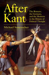 After Kant The Romans, the Germans, and the Moderns in the History of Political Thought