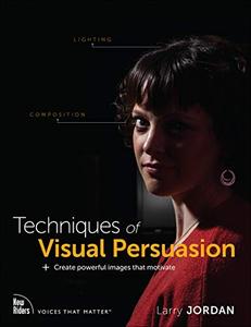 Techniques of Visual Persuasion Create powerful images that motivate 