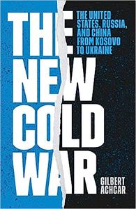The New Cold War The United States, Russia, and China from Kosovo to Ukraine