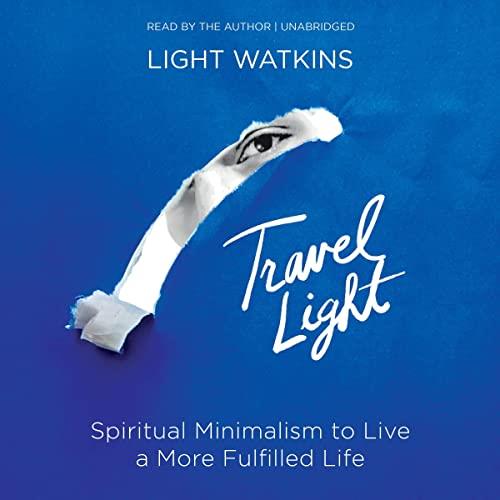 Travel Light Spiritual Minimalism to Live a More Fulfilled Life [Audiobook]