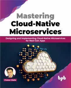 Mastering Cloud–Native Microservices Designing and implementing Cloud–Native Microservices for Next–Gen Apps