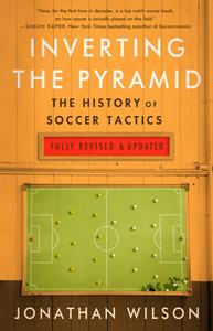 Inverting the Pyramid The History of Football Tactics, 2nd Edition