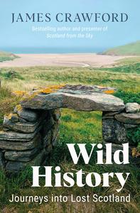 Wild History Journeys through Lost Scotland