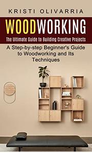 Woodworking The Ultimate Guide to Building Creative Projects