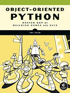 Object–Oriented Python Master OOP by Building Games and GUIs