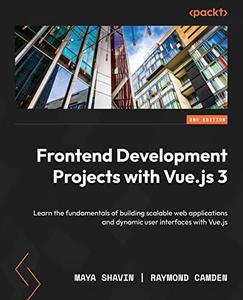 Frontend Development Projects with Vue.js 3  Learn the fundamentals of building scalable web applications 
