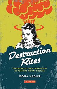 Destruction Rites Ephemerality and Demolition in Postwar Visual Culture