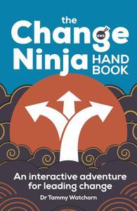 The Change Ninja Handbook An interactive adventure for leading change
