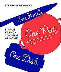 One Knife, One Pot,one Dish. Simple French Cooking At Home