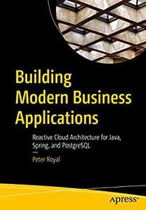 Building Modern Business Applications Reactive Cloud Architecture for Java, Spring, and PostgreSQL