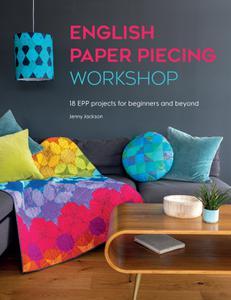 English Paper Piecing Workshop 18 EPP projects for beginners and beyond