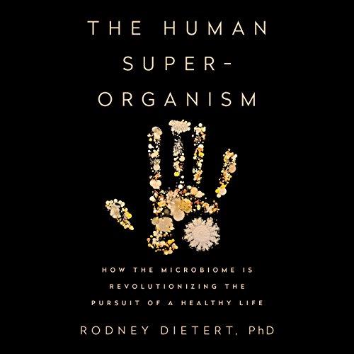 The Human Superorganism How the Microbiome Is Revolutionizing the Pursuit of a Healthy Life [Audiobook]