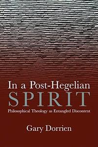 In a Post–Hegelian Spirit Philosophical Theology as Idealistic Discontent