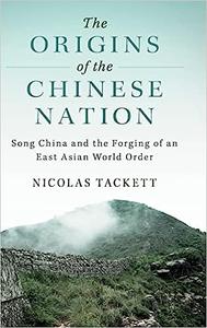 The Origins of the Chinese Nation Song China and the Forging of an East Asian World Order