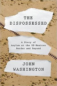The Dispossessed A Story of Asylum and the US–Mexican Border and Beyond