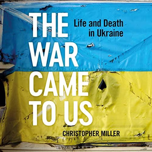 The War Came to Us Life and Death in Ukraine [Audiobook]