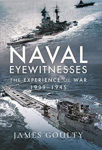 Naval Eyewitnesses The Experience of War at Sea, 1939–1945