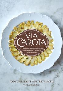 Via Carota A Celebration of Seasonal Cooking from the Beloved Greenwich Village Restaurant An Italian Cookbook
