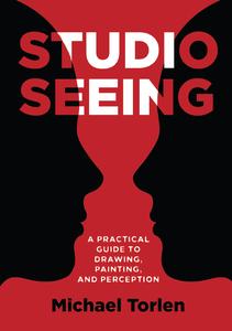 Studio Seeing A Practical Guide to Drawing, Painting, and Perception