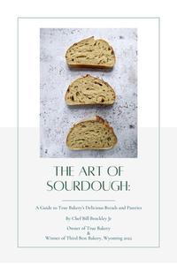 The Art of Sourdough A Guide to True Bakery’s Delicious Breads and Pastries