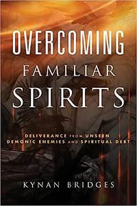 Overcoming Familiar Spirits Deliverance from Unseen Demonic Enemies and Spiritual Debt